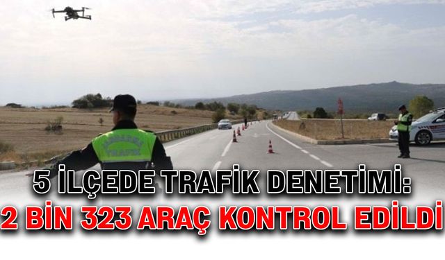 5 ilçede trafik denetimi: 2 bin 323 araç kontrol edildi