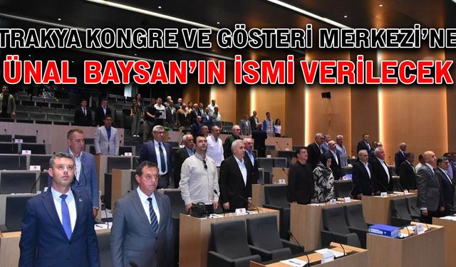 Trakya Kongre ve Gösteri Merkezi'ne Ünal Baysan’ın ismi verilecek