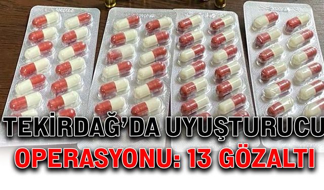 Tekirdağ’da uyuşturucu operasyonu: 13 gözaltı