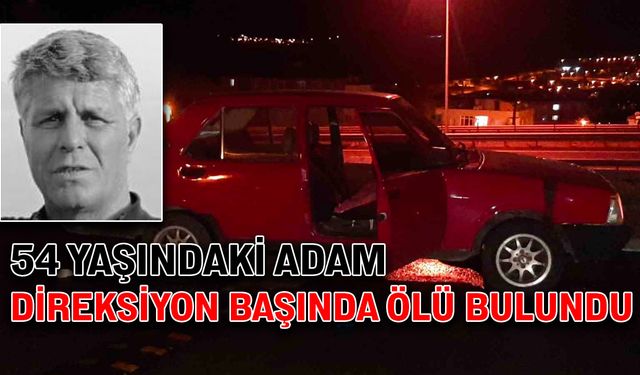 54 yaşındaki adam direksiyon başında ölü bulundu