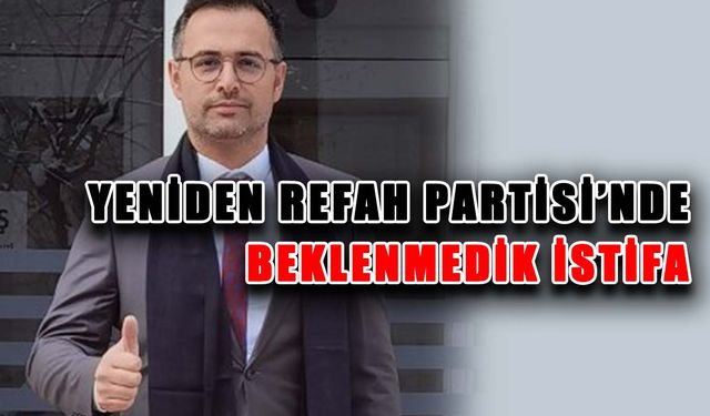 Yeniden Refah Partisi’nde beklenmedik istifa