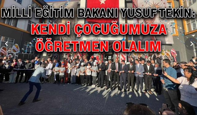 Milli Eğitim Bakanı Yusuf Tekin: Kendi çocuğumuza öğretmen olalım