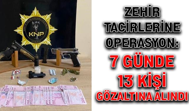 Zehir tacirlerine operasyon: 7 günde 13 kişi gözaltına alındı