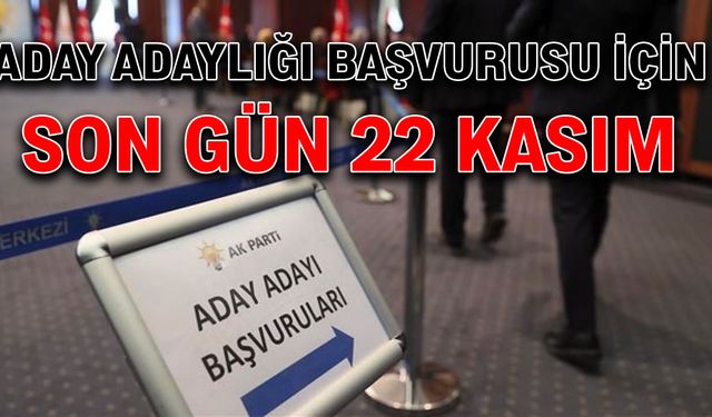 Aday adaylığı başvurusu için son gün 22 Kasım