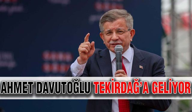 Ahmet Davutoğlu Tekirdağ’a geliyor