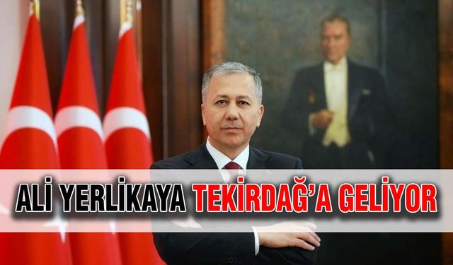 Ali Yerlikaya Tekirdağ’a geliyor