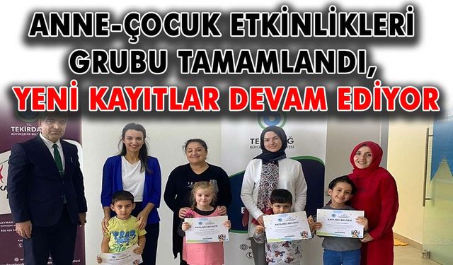 'Anne-Çocuk' etkinlikleri grubu tamamlandı, yeni kayıtlar devam ediyor