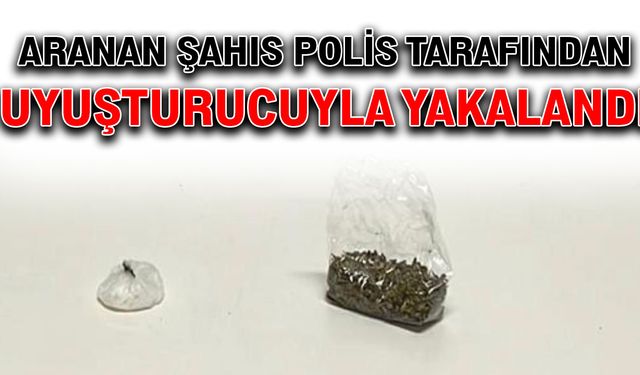 Aranan şahıs polis tarafından uyuşturucuyla yakalandı