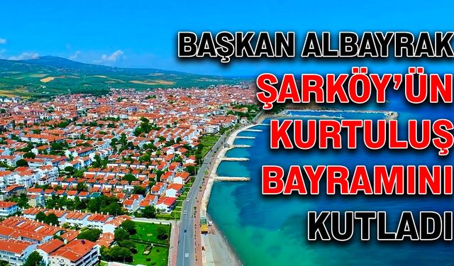 Başkan Albayrak Şarköy’ün Kurtuluş Bayramını kutladı