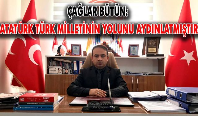 Çağlar Bütün: Atatürk Türk milletinin yolunu aydınlatmıştır