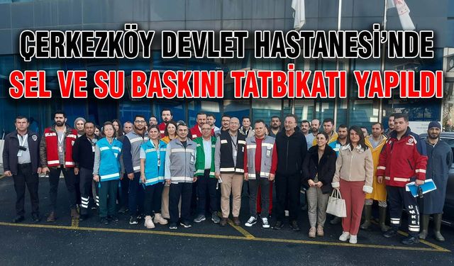 Çerkezköy Devlet Hastanesi'nde sel ve su baskını tatbikatı yapıldı