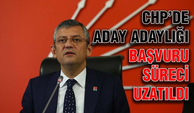 CHP’de aday adaylığı başvuru süreci uzatıldı