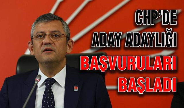 CHP’de aday adaylığı başvuruları başladı