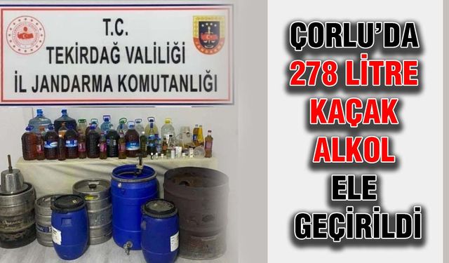 Çorlu’da 278 litre kaçak alkol ele geçirildi