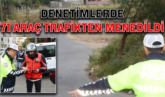 Denetimlerde 71 araç trafikten menedildi