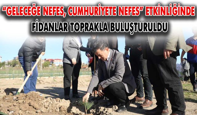 “Geleceğe Nefes, Cumhuriyete Nefes” etkinliğinde fidanlar toprakla buluşturuldu