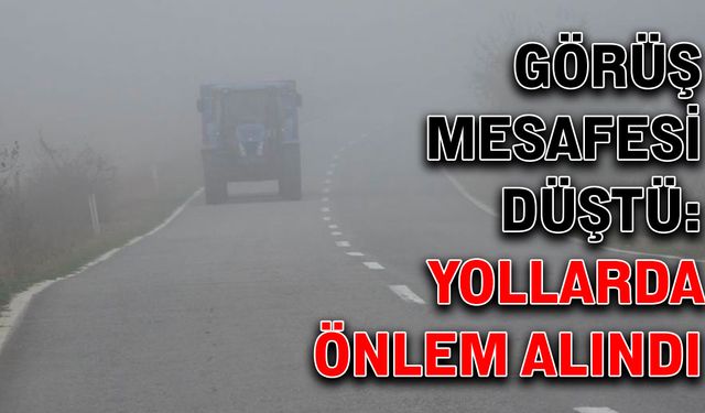 Görüş mesafesi düştü: Yollarda önlem alındı