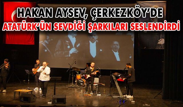 Hakan Aysev Çerkezköy’de Atatürk’ün sevdiği şarkıları seslendirdi