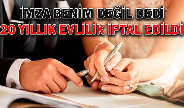 İmza benim değil dedi, 20 yıllık evlilik iptal edildi