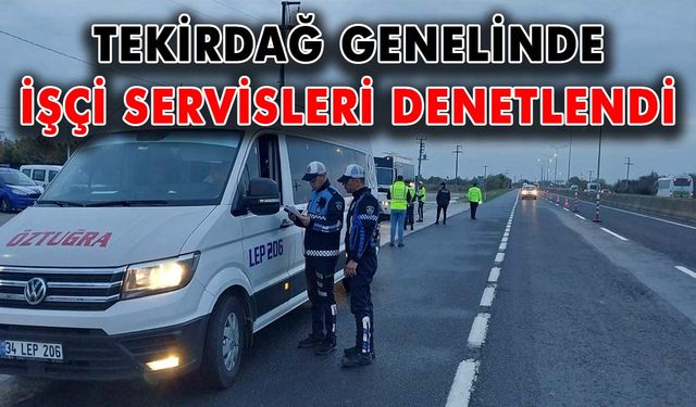 Tekirdağ genelinde işçi servisleri denetlendi