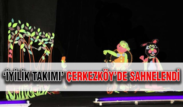 ‘İyilik Takımı’ Çerkezköy’de sahnelendi