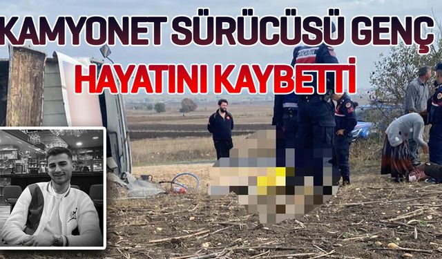 Kamyonet sürücüsü genç hayatını kaybetti