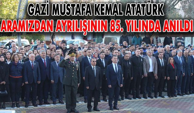 Gazi Mustafa Kemal Atatürk aramızdan ayrılışının 85. yılında anıldı