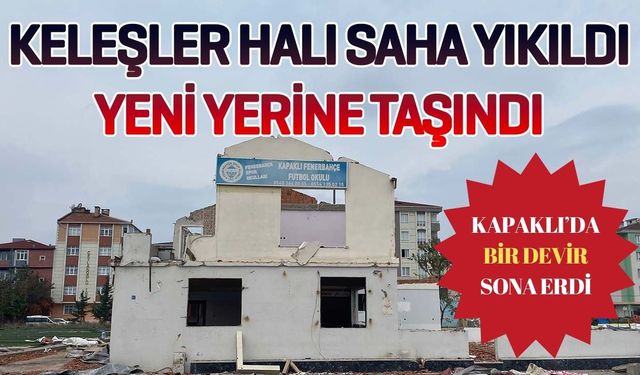 Keleşler Halı Saha yıkıldı, yeni yerine taşındı