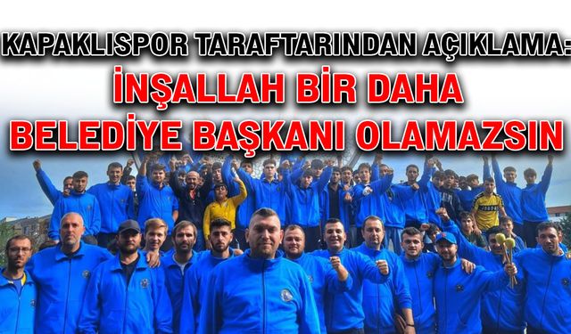 Kapaklıspor taraftarından açıklama: İnşallah bir daha belediye başkanı olamazsın