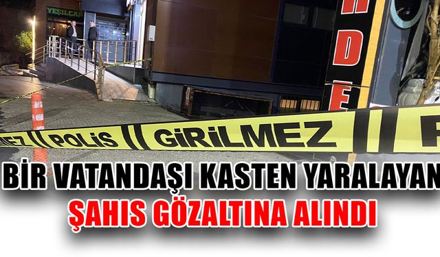 Bir vatandaşı kasten yaralayan şahıs gözaltına alındı