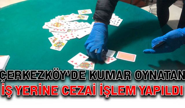 Çerkezköy’de kumar oynatan iş yerine cezai işlem yapıldı