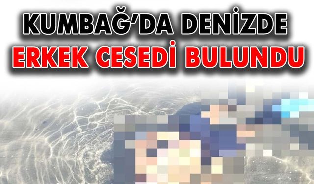 Kumbağ’da denizde erkek cesedi bulundu