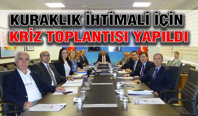 Kuraklık ihtimali için kriz toplantısı yapıldı