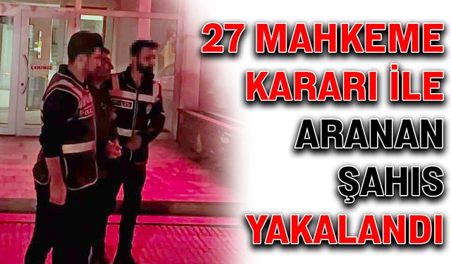 27 mahkeme kararı ile aranan şahıs yakalandı