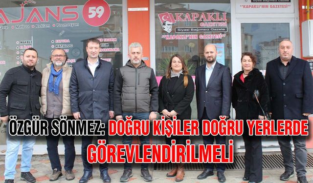 Özgür Sönmez: Doğru kişiler doğru yerlerde görevlendirilmeli