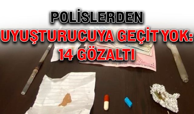 Polislerden uyuşturucuya geçit yok: 14 gözaltı