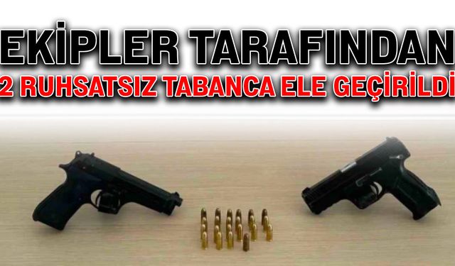 Ekipler tarafından 2 ruhsatsız tabanca ele geçirildi