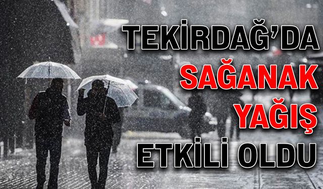 Tekirdağ’da sağanak yağış etkili oldu