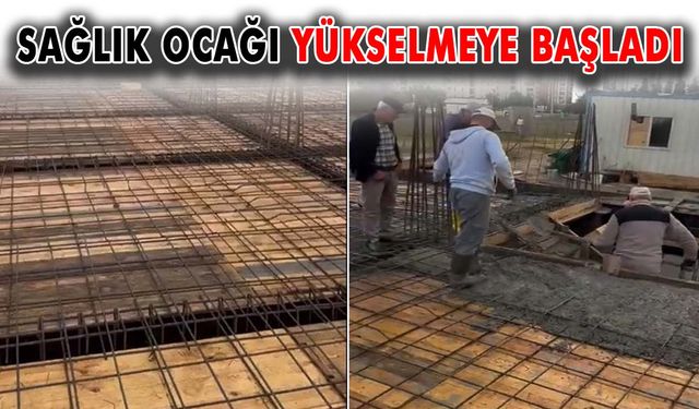 Sağlık Ocağı yükselmeye başladı