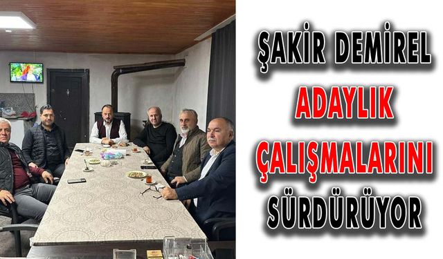 Şakir Demirel adaylık çalışmalarını sürdürüyor