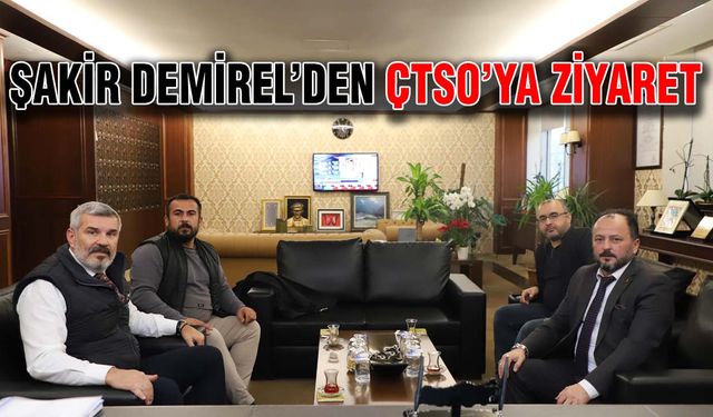 Şakir Demirel’den ÇTSO’ya ziyaret