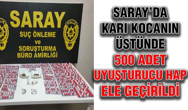 Saray’da karı kocanın üstünde 500 adet uyuşturucu hap ele geçirildi