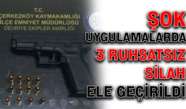 Şok uygulamalarda 3 ruhsatsız silah ele geçirildi