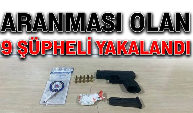 Aranması olan 9 şüpheli yakalandı