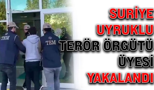 Suriye uyruklu terör örgütü üyesi yakalandı