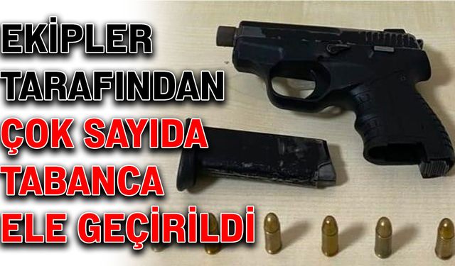 Ekipler tarafından çok sayıda tabanca ele geçirildi