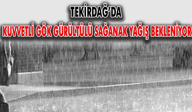 Tekirdağ’da kuvvetli gök gürültülü sağanak yağış bekleniyor