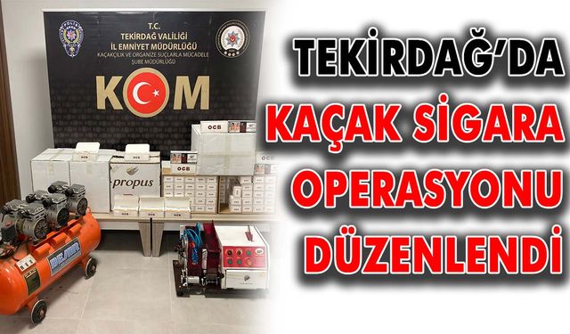 Tekirdağ'da kaçak sigara operasyonu düzenlendi