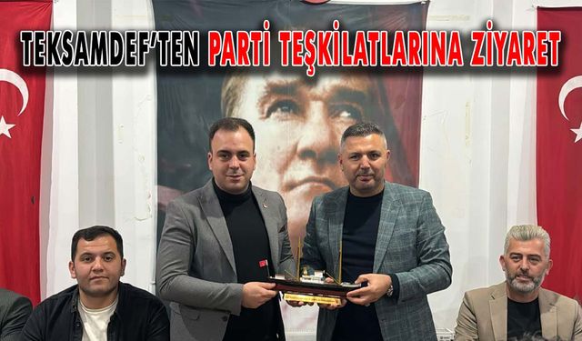 TEKSAMDEF’ten parti teşkilatlarına ziyaret