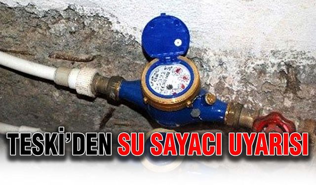 TESKİ’den su sayacı uyarısı